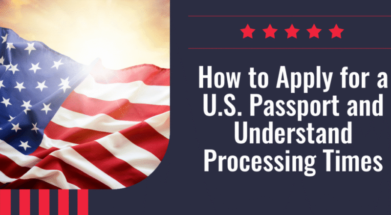 How to Apply for a U.S. Passport and Understand Processing Times
