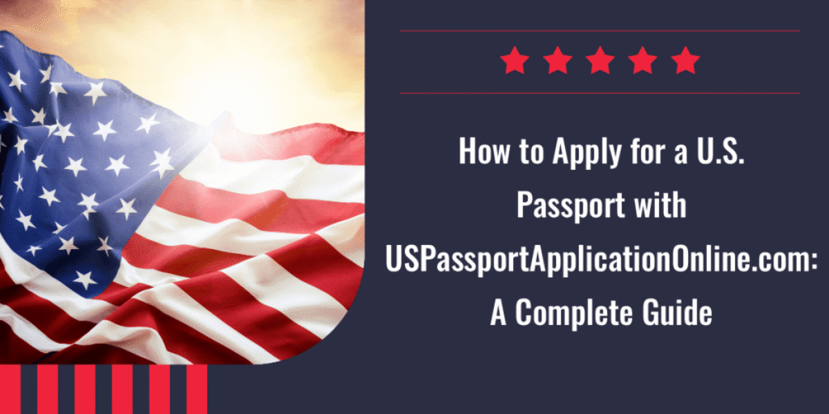 How to Apply for a U.S. Passport with USPassportApplicationOnline.com_ A Complete Guide